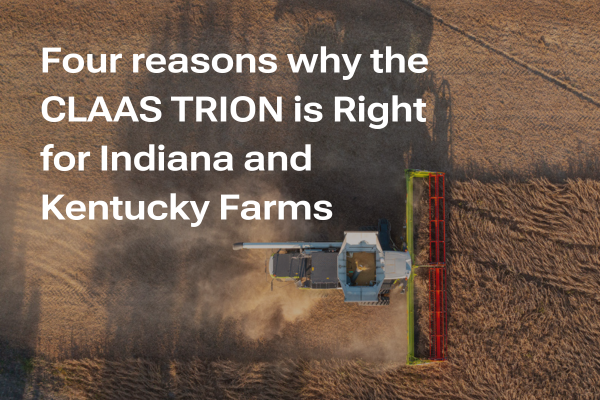 Four Reasons Why the CLAAS TRION Is Right for Indiana and Kentucky Farms